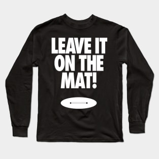 Leave it on the Mat Long Sleeve T-Shirt